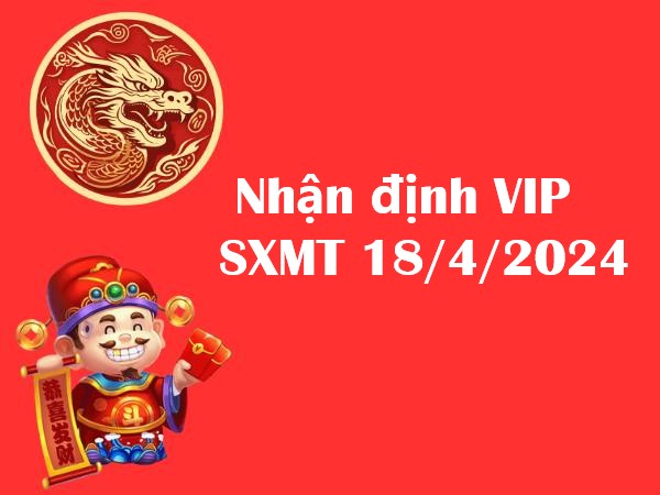 Nhận định VIP KQSXMT 18/4/2024